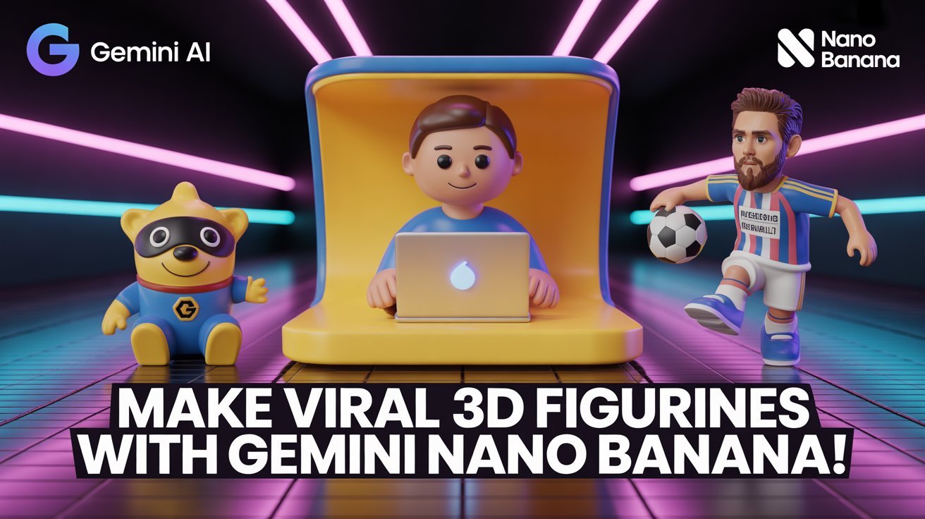 How to Use Nano Banana to Create Viral 3D Figurines